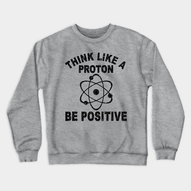 THINK LIKE A PROTON BE POSITIVE Crewneck Sweatshirt by SilverTee